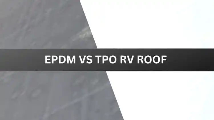 TPO vs. EPDM RV Roof: Which is Best?